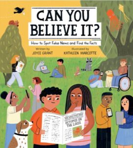 Cover of illustrated non-fiction picture book Can You Believe It? How to Spot Fake News and Find the Facts by Joyce Grant illustrated by Kathleen Marcotte